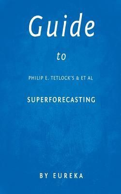 Guide to Philip E. Tetlock's & et al Superforecasting