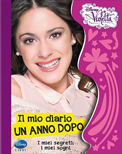 Il mio diario, un anno dopo. I miei segreti, i miei sogni. Violetta