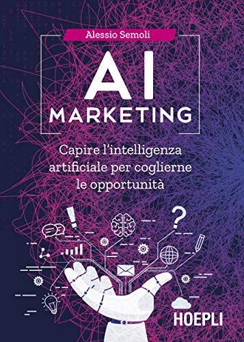 AI marketing. Capire l'intelligenza artificiale per coglierne le opportunità