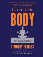 The 4-hour Body - An Uncommon Guide To Rapid Fat-loss, Incredible Sex, And Becoming Superhuman