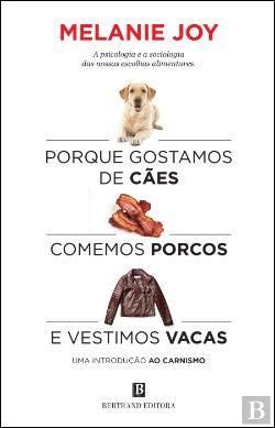 Porque Gostamos de C©es, Comemos Porcos e Vestimos Vacas