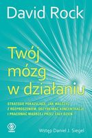 Twój mózg w działaniu Strategie pokazujące, jak walczyć z rozproszeniem, odzyskiwać koncentrację i pracować mądrzej przez cały dzień