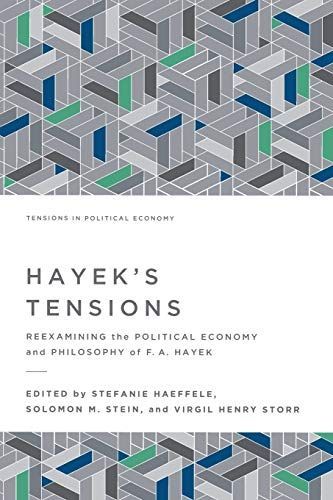 Hayek's Tensions: Reexamining the Political Economy and Philosophy of F. A. Hayek