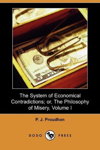 The System of Economical Contradictions; Or, the Philosophy of Misery