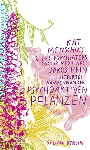 Kat Menschiks und des Psychiaters Doctor medicinae Jakob Hein Illustrirtes Kompendium der psychoaktiven Pflanzen