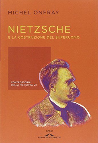 Nietzsche e la costruzione del superuomo. Controstoria della filosofia