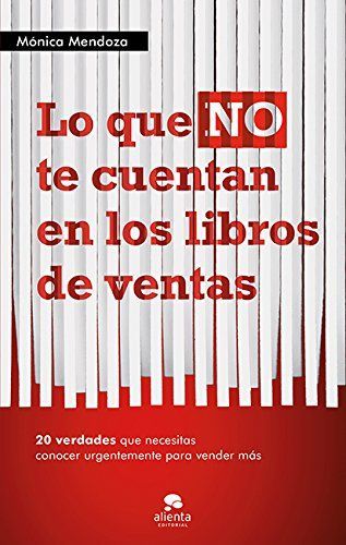 Lo que no te cuentan en los libros de ventas : 20 verdades que necesitas saber urgentemente para vender más