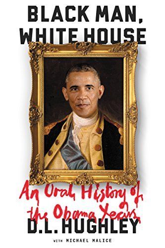 Black man, White House : an oral history of the Obama years