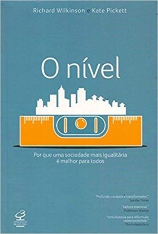 O Nível. Por que Uma Sociedade Mais Igualitária É Melhor Para Todos