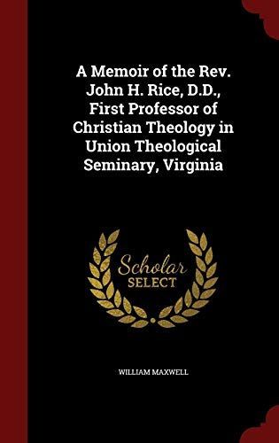 A Memoir of the REV. John H. Rice, D.D., First Professor of Christian Theology in Union Theological Seminary, Virginia