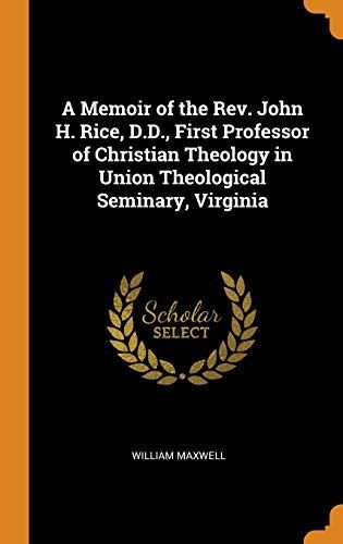 A Memoir of the Rev. John H. Rice, D.D., First Professor of Christian Theology in Union Theological Seminary, Virginia