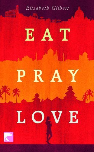 Eat, pray, love oder eine Frau auf der Suche nach allem quer durch Italien, Indien und Indonesien