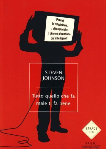 Tutto quello che fa male ti fa bene. Perché la televisione, i videogiochi e il cinema ci rendono intelligenti