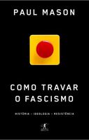 Como Travar o Fascismo - História, Ideologia, Resistência