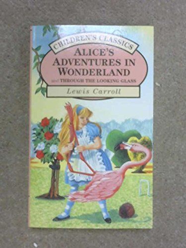 Alice's Adventures in Wonderland ; And, Through the Looking Glass