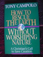 How to Rescue the Earth Without Worshipping Nature/a Christian's Call to Save Creation