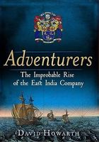 Adventurers : The Improbable Rise of the East India Company