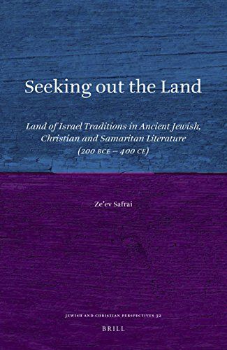 Seeking Out the Land : Land of Israel Traditions in Ancient Jewish, Christian and Samaritan Literature