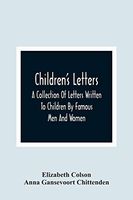 Children'S Letters; A Collection Of Letters Written To Children By Famous Men And Women