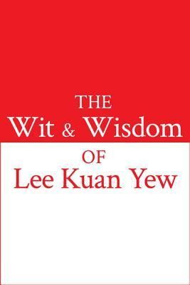 The Wit and Wisdom of Lee Kuan Yew