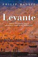 Levante. Smirne, Alessandria, Beirut: splendore e catastrofe nel Mediterraneo