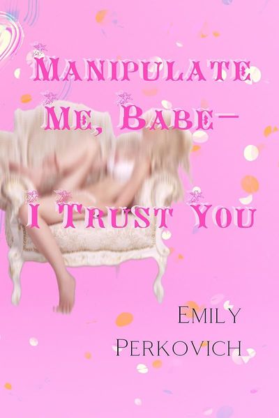 Manipulate Me, Babe—I Trust You