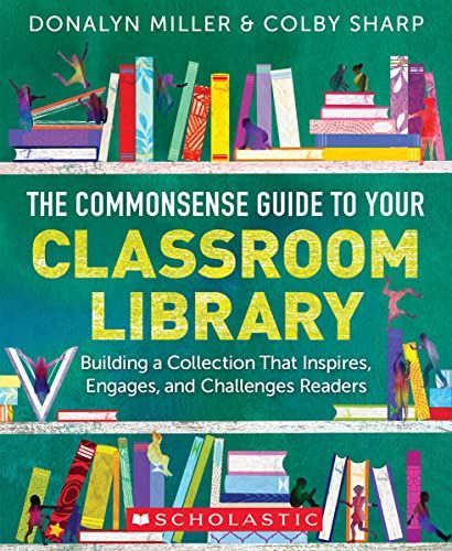 The Commonsense Guide to Your Classroom Library: Building a Collection That Inspires, Engages, and Challenges Readers