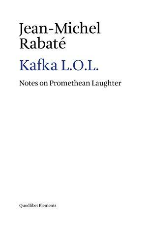 Kafka L.O.L. Notes on Promethean Laughter