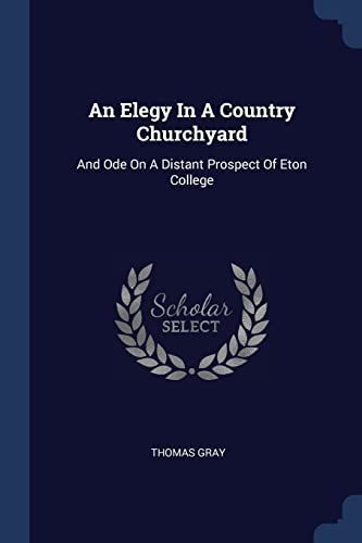 An Elegy in a Country Churchyard: And Ode on a Distant Prospect of Eton College