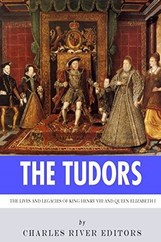 The Tudors: the Lives and Legacies of King Henry VIII and Queen Elizabeth I