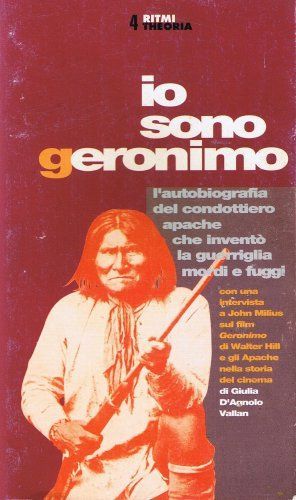 Io sono Geronimo. Autobiografia del capo apache che inventò la guerriglia mordi e fuggi