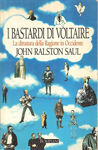 I bastardi di Voltaire : la dittatura della ragione in occidente