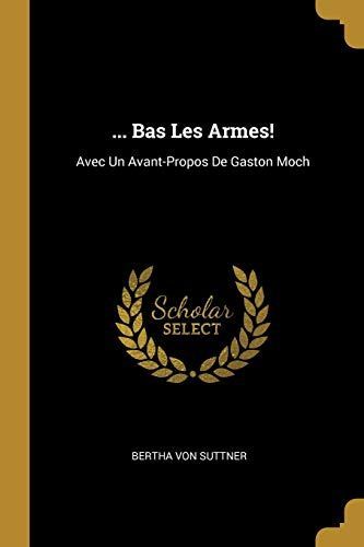 ... Bas Les Armes!: Avec Un Avant-Propos de Gaston Moch