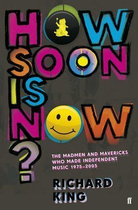 How Soon Is Now? The Madmen and Mavericks Who Made Independent Music