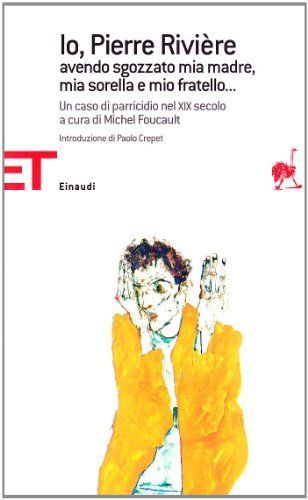 Io, Pierre Rivière, avendo sgozzato mia madre, mia sorella e mio fratello... Un caso di parricidio del XIX secolo