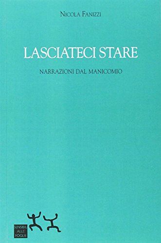 Lasciateci stare. Narrazioni dal manicomio