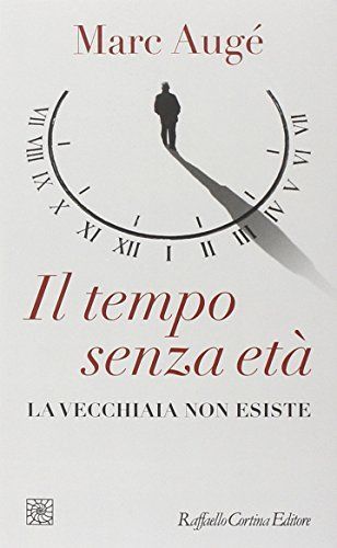 Il tempo senza età. La vecchiaia non esiste