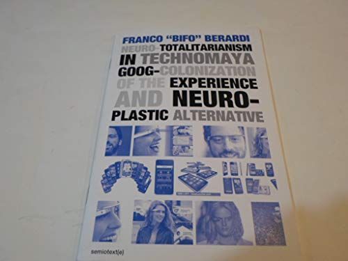 Neuro-totalitarianism in Technomaya Goog-colonization of the Experience and Neuro-plastic Alternative