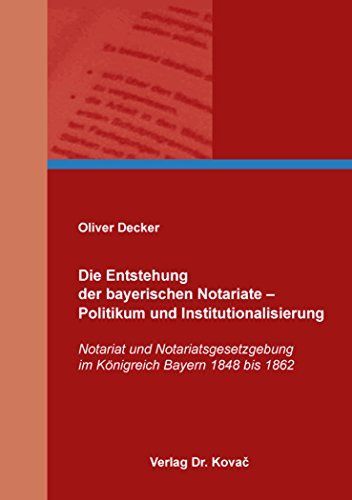 Die Entstehung der bayerischen Notariate - Politikum und Institutionalisierung