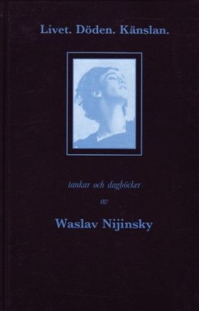 Livet. Döden. Känslan. Tankar och dagböcker av Waslav Nijinsky