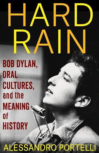 Hard Rain - Bob Dylan, Oral Cultures, and the Meaning of History