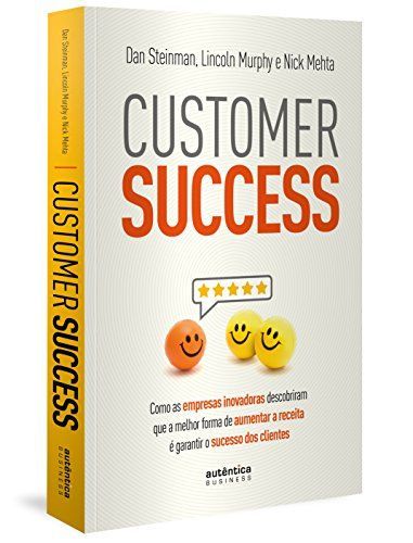 Customer Success: como as empresas inovadoras descobriram que a melhor forma de aumentar a receita é garantir o sucesso dos clientes
