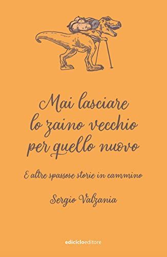 Mai lasciare lo zaino vecchio per quello nuovo. E altre spassose storie in cammino