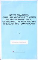 Notes on a novel, or the swimming pool, or the hair, the herb and the bread or the tomato plant