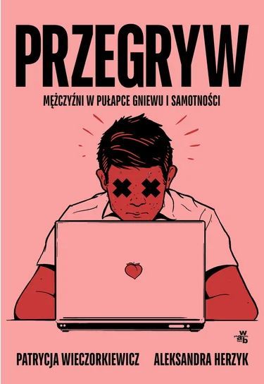 Przegryw. Mężczyźni w pułapce gniewu i samotności