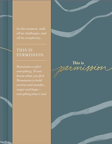 This Is Permission: In This Moment, with All Its Challenges, and All Its Complexity...This Is Permission. Permission to Feel Everything. T