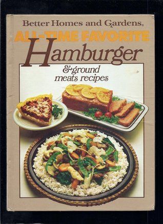 Better Homes and Gardens All-Time Favorite Hamburger & Ground Meats Recipes