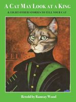 Cat May Look at a King, and Seven Other Stories to Tell Your Cat