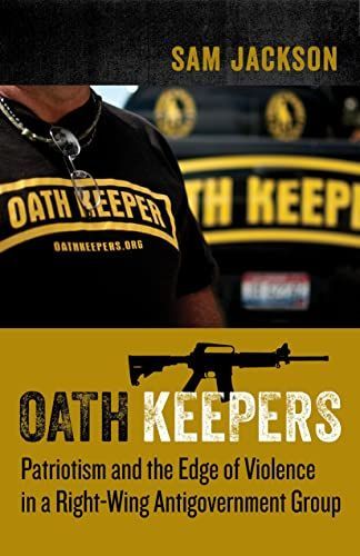 Oath Keepers - Patriotism and the Edge of Violence in a Right-Wing Antigovernment Group