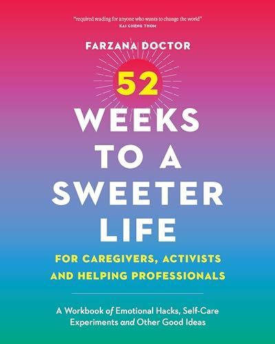 52 Weeks to a Sweeter Life for Caregivers, Activists and Helping Professionals